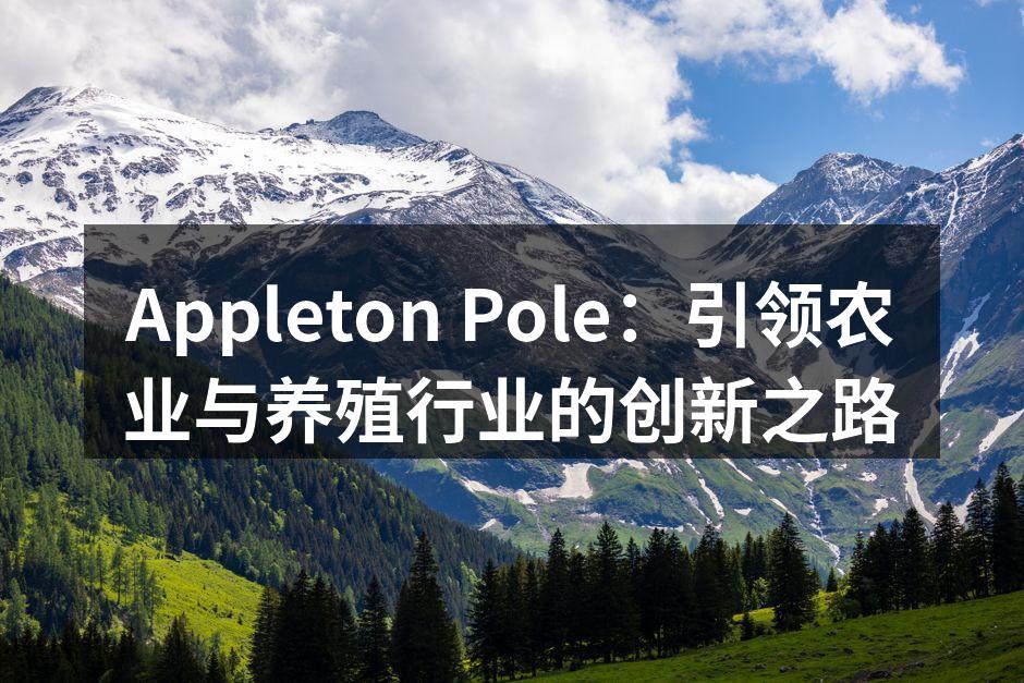 Appleton Pole：引领农业与养殖行业的创新之路