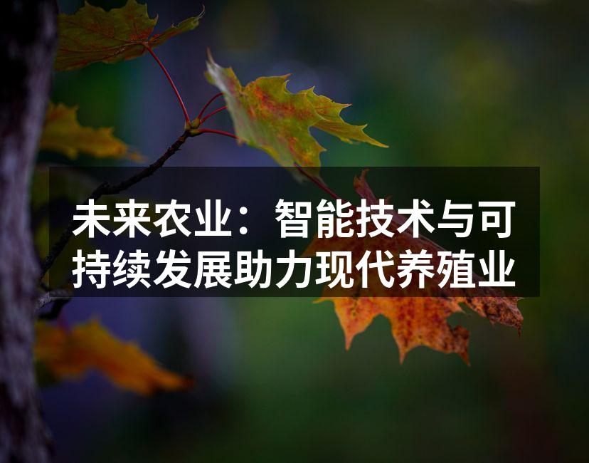 未来农业：智能技术与可持续发展助力现代养殖业